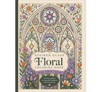 Stained Glass Floral Coloring Book: Elegant Window-Inspired Designs for Relaxation, Creativity, and Mindful Coloring