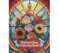 Stained Glass Floral Coloring Book for Adults: 120 Relaxing Window Flower Designs for Stress Relief, Mindfulness & Anxiety Relief: Bold and Easy ... Color for Relaxation, Calm, and Creative Joy