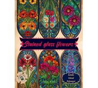 Stained Glass Floral Coloring Book for Relaxation - Gorgeous Flower Patterns with Full-Page Color Guides.: Intricate Floral Designs for Creative ... (The Art of Stained Glass Coloring Series)