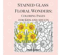 Stained Glass Floral Wonders: Coloring Pages for Kids & Adults (The Little Drawer: Coloring Pages for Every Occasion)