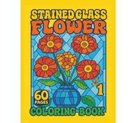 stained glass flower coloring book #1: Relaxing Floral Art for Adults, Seniors, and Teens. Beautiful Adult Coloring Pages for Calm, Focus, and Creativity.