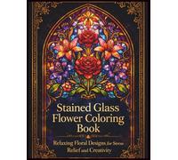 Stained Glass Flower Coloring Book for Adults: Relaxing Floral Designs for Stress Relief and Mindfulness Beautiful Floral Window Patterns 180 Pages