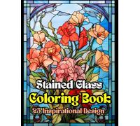 Stained Glass Flower Coloring Book for All Ages : 25 Inspirational Design: Stained Glass Flowers - 25 Beautiful Designs for Relaxation & Fun
