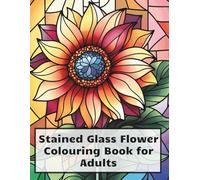 Stained Glass Flower Colouring Book for Adults: Relaxing Floral Designs in Stained Glass Style - 50 Beautiful Pages for Mindful Colouring and Stress Relief
