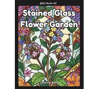 Stained Glass Flower Garden Coloring Book: Intricate Floral Designs for Relaxation and Stress Relief