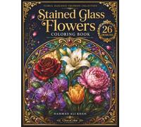 Stained Glass Flowers Coloring Book: 26 Intricate Grayscale Designs Featuring Roses, Lilies, Orchids, Peonies, Tulips, Daisies & Decorative Botanical ... Adults (Floral Elegance Coloring Collection)