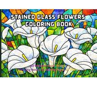 Stained Glass Flowers Coloring Book: 40 Beautiful Floral Designs Relaxing Botanical Coloring Pages for Adults (Nature Stained Glass Coloring Series)