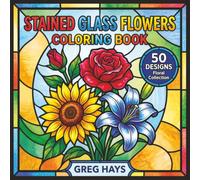 Stained Glass Flowers Coloring Book: 50 Bold and Easy Flowers: A Relaxing Adult Coloring Book for Stress Relief and Mindfulness