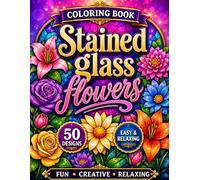 Stained Glass Flowers Coloring Book: Beautiful Floral Designs Inspired by Stained Glass Art for Relaxation, Mindfulness and Creative Coloring Experience