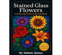 Stained Glass Flowers Coloring Book for Adults: 30 Beautiful images for you to enjoy and color to your heart’s content.