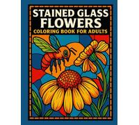 Stained Glass Flowers Coloring Book For Adults: Beautiful Floral Stained Glass Window Designs for Relaxation, Mindfulness, and Stress Relief