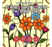Stained Glass Flowers Patterns Vol 3 - Coloring Book for Kids, Teens, Adults and Seniors with Easy and Simple Designs for Stress Free Relaxation (Flower Coloring Book Series)