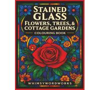 Stained Glass Flowers Trees & Cottage Gardens whimsywordworks: A Colouring Journey Through Nature’s Light and Line 8.5in x 11in