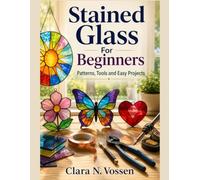 Stained Glass For Beginners: Patterns, Tools and Easy Projects