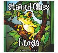 Stained Glass Frogs: Fun Coloring Book For Kids and Adults: A Unique Collection of Bold, Minimalist Frog Designs for Relaxation and Creativity (Stained Glass Animal Series)
