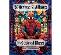 Stained Glass Heroes and Villains - Adult Colouring Book: 50 Different Comic Book Heroes and Villains Captured In Stained Glass. Beautiful Colouring Pages for Adults Relaxation