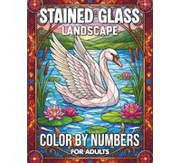 Stained Glass Landscape Color By Numbers For Adults: Majestic Stained Glass Scenic Patterns and Nature Landscapes for Stress Management and Artistic Satisfaction Using a Simple Color Palette