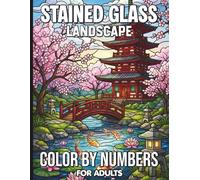 Stained Glass Landscape Color By Numbers For Adults: Scenic Stained Glass Landscapes and Nature Scenes in Mosaic Style for Stress Relief and Relaxing Creative Expression with Easy Color Guides