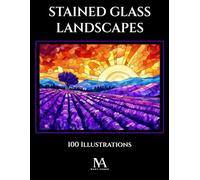 Stained Glass Landscapes: A Coloring Book Featuring 100 Artistic Stained Glass Illustrations Inspired by Scenic Views and Nature