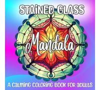 Stained Glass Mandala: A Calming Coloring Book for Adults: Relax, Focus and Unwind with Beautiful Mandala Patterns Inspired by Stained Glass Art
