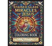 Stained Glass Miracles of Jesus Coloring Book: Biblical Scripture & Floral Designs for Christian Meditation and Prayer: Beautiful Faith-Based Adult ... Relief, Devotional Time, and Spiritual Growth