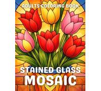 Stained Glass Mosaic Adults Coloring Book: Beautiful Mosaic and Stained Glass-Style Designs for Adults with Landscapes, Flowers, Animal And More Designs for Stress Relief