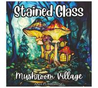 Stained Glass Mushroom Village: Magical Coloring Book For Kids: Whimsical Stained Glass Fantasy Villages and Fairy Houses to Spark Creativity and Imagination (Stained Glass Mythical Series)