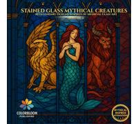 Stained Glass Mythical Creatures: 40 Legendary Designs Inspired by Medieval Glass Art (Stained Glass Coloring Books)