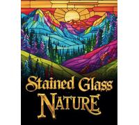 Stained Glass Nature Coloring Book: A Beautiful Collection of Stained Glass-Inspired Landscapes and Wildlife for Relaxation and Creativity