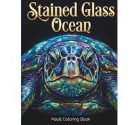 Stained Glass Ocean: An Adult Coloring Book Featuring Majestic Marine Life and Inspirational Quotes for Stress Relief and Relaxation
