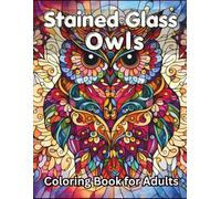 Stained Glass Owls Coloring Book for Adults: 50 Elegant and Intricate Designs for Relaxation and Stress Relief (Stained Glass Coloring Collection)