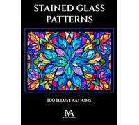 Stained Glass Patterns: A Coloring Book Featuring 100 Intricate Stained Glass Inspired Patterns for Relaxation and Creativity