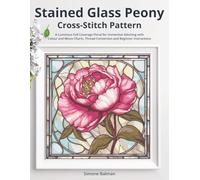 Stained Glass Peony Cross Stitch Pattern: A Luminous Floral for Immersive Stitching with Colour and Mono Charts, Thread Conversion and Beginner Instructions