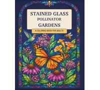 Stained Glass Pollinator Gardens: 50 Stained-Glass-Inspired Window Designs with Butterflies, Bees, Hummingbirds, Dragonflies, and Flowers (Stained Glass Window Coloring Collection)