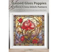 Stained Glass Poppies Art Deco Cross Stitch Pattern: A Large Print Full Coverage Cross-Stitch with Easy-to-Follow Charts