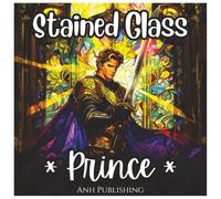 Stained Glass Prince: Fun Coloring Book For Boys: A Royal Fantasy Adventure with Princes, Castles, Knights, and Epic Stained Glass Designs to Color (Stained Glass Royalty Series)