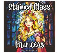 Stained Glass Princess: Fun Coloring Book For Girls: A Magical Collection of Beautiful Stained Glass Princesses to Color and Enjoy - Perfect for Girls (Stained Glass Royalty Series)
