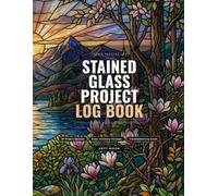 Stained Glass Project Log Book: Studio Journal to Track Projects, Glass Inventory, Patterns, and Construction Details