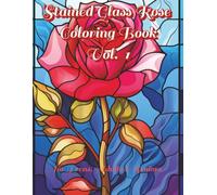 Stained Glass Rose Coloring Book Vol. 1: 100 Stained Glass Rose Designs for Relaxation & Creativity