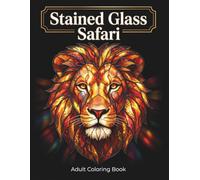 Stained Glass Safari: An Adult Coloring Book Featuring Majestic African Animals and Inspirational Quotes for Stress Relief and Relaxation