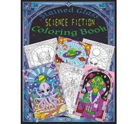 Stained Glass Sci-Fi Coloring Book: Futuristic Designs, Space Scenes, Robots, and Cosmic Patterns for Relaxation and Creativity