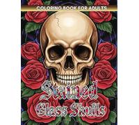 Stained Glass Skulls Coloring Book: An Adult Coloring Book Combining Gothic Horror and Mosaic Art. Featuring Creepy Sugar Skulls in a Unique Stained Glass Style.