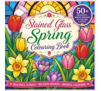 Stained Glass Spring Colouring Book: 50+ Beautiful Spring Designs for Relaxation, Creativity & Mindful Colouring