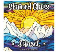 Stained Glass Sunset: Beautiful Nature Coloring Book For All Ages: A Relaxing Collection of Stained Glass Nature Scenes Featuring Stunning Sunsets for ... and Creative Fun (Stained Glass Series)