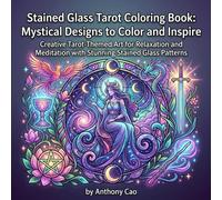Stained Glass Tarot Coloring Book: Mystical Designs to Color and Inspire: Creative Tarot-Themed Art for Relaxation and Meditation with Stunning Stained Glass Patterns