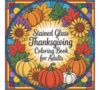 Stained Glass Thanksgiving Coloring Book for Adults: 108 Festive Stained Glass Designs Featuring Pumpkins, Turkeys, Autumn Animals & Harvest Scenes | ... Coloring for Stress Relief and Creative Joy
