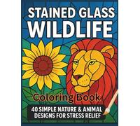 Stained Glass Wildlife: 40 Simple Nature & Animal Designs for Kids and Adults: Easy, Fun, and Relaxing Coloring Pages - Perfect for Stress Relief and ... Nature & Wildlife for Kids and Adults)
