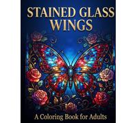 Stained Glass Wings: A Beautiful Mosaic Coloring Book for Adults Featuring Butterflies and Roses (Stress Relief & Relaxation) (Stained Glass Wings Series)