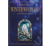 Stained Glass Winter Woodland Coloring Book for All Ages: 60 Detailed Leaded-Glass Windows in Four Chapters, One Design Per Page (Woodland Glass Coloring Books)