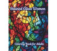Stained Glass Women Coloring Book for Adults: 80 Artistic Designs Featuring Women in Intricate Stained Glass Patterns